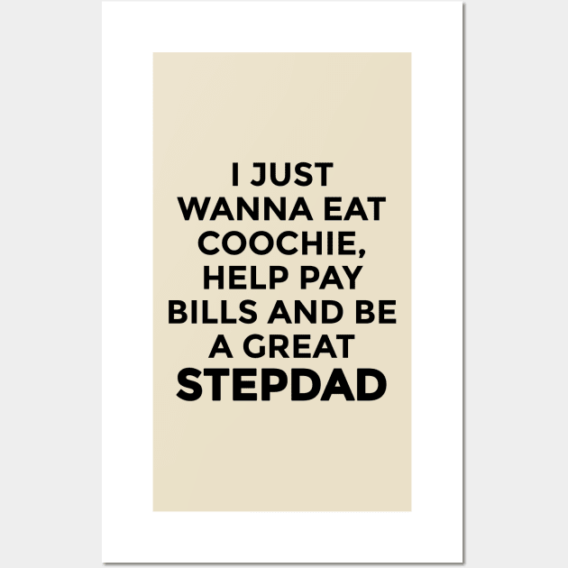 i just wanna eat coochie, help pay bills and be a great step Dad Wall Art by ShinyTeegift